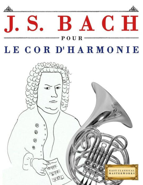 J. S. Bach pour le Cor d'harmonie: 10 pièces faciles pour le Cor d'harmonie debutant livre (French Edition)