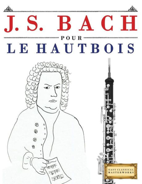 J. S. Bach pour le Hautbois: 10 pièces faciles pour le Hautbois debutant livre (French Edition)