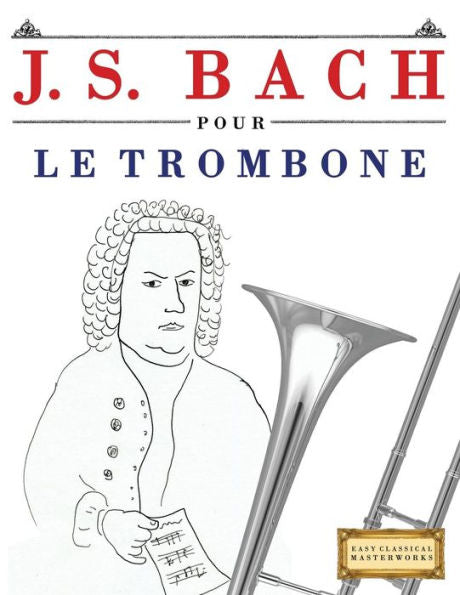J. S. Bach pour le Trombone: 10 pièces faciles pour le Trombone debutant livre (French Edition)
