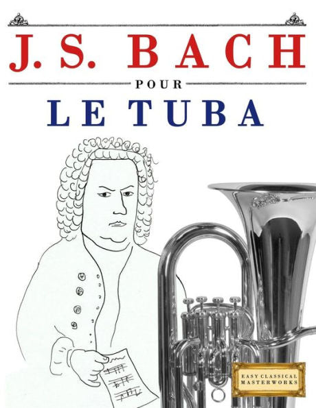 J. S. Bach pour le Tuba: 10 pièces faciles pour le Tuba debutant livre (French Edition)