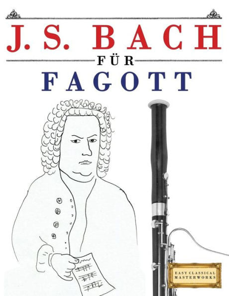 J. S. Bach für Fagott: 10 Leichte Stücke für Fagott Anfänger Buch (German Edition)