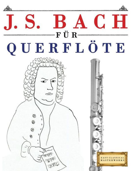 J. S. Bach für Querflöte: 10 Leichte Stücke für Querflöte Anfänger Buch (German Edition)