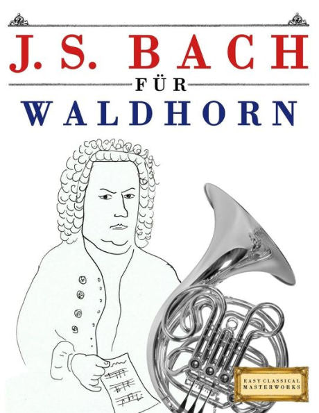 J. S. Bach für Waldhorn: 10 Leichte Stücke für Waldhorn Anfänger Buch (German Edition)