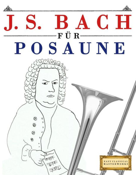 J. S. Bach für Posaune: 10 Leichte Stücke für Posaune Anfänger Buch (German Edition)