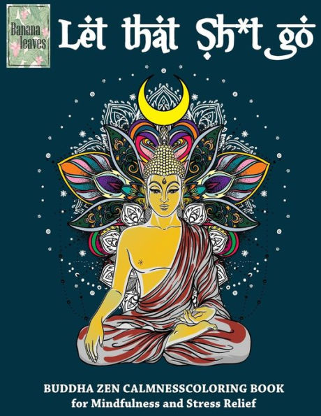 Let That Sh*T Go, Buddha Zen Calmness Coloring Book For Mindfulness And Stress Relief : Anti Stress Art Therapy Coloring Book, 25 Pictures