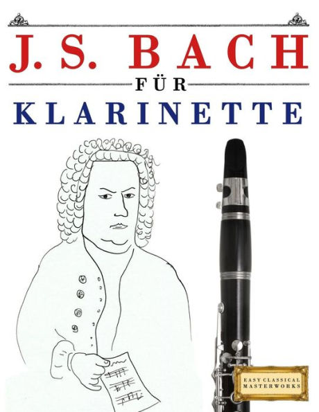 J. S. Bach für Klarinette: 10 Leichte Stücke für Klarinette Anfänger Buch (German Edition)