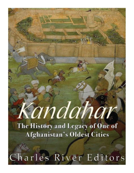 Kandahar: The History and Legacy of One of Afghanistan?s Oldest Cities