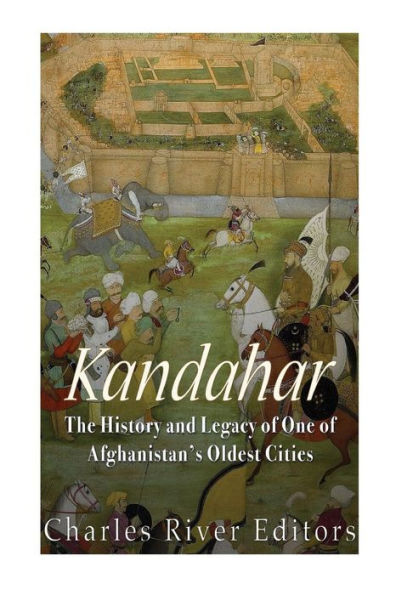 Kandahar: The History and Legacy of One of Afghanistan?s Oldest Cities - 9781974287499