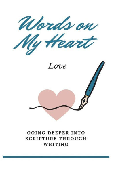 Words On My Heart - Love : Going Deeper Into Scripture Through Writing