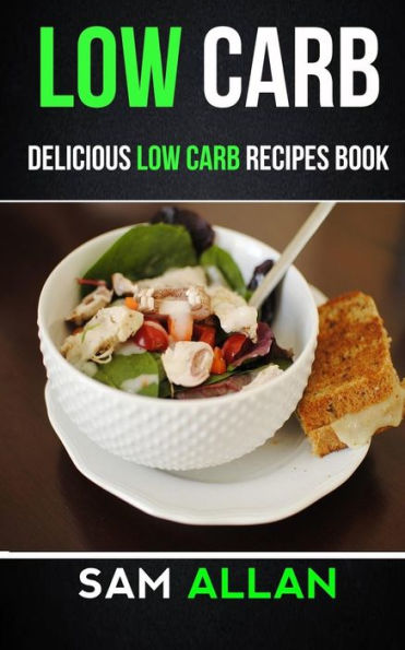 Low Carb : Delicious Low Carb Recipes Book