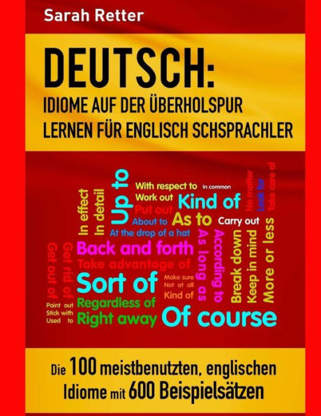 Deutsch: Idiome Auf Der Uberholspur Lernen Fur Englisch Schsprachler: Die 100 meistbenutzten, englischen Idiome mit 600 Beispielsätzen. (German Edition)