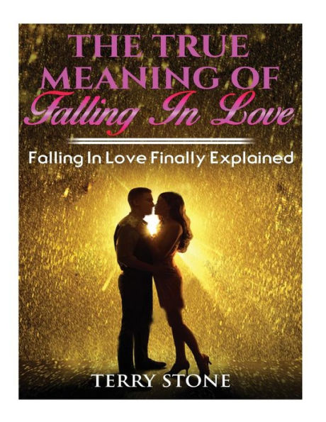 The True Meaning Of Falling In Love : Falling In Love Finally Explained