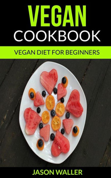 Vegan Cookbook : Vegan Diet For Beginners