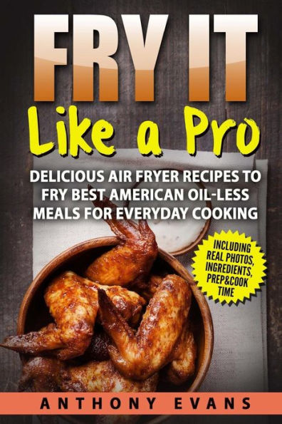 Fry it Like a Pro: Delicious Air Fryer Recipes to Fry Best American Oil-Less Mea - 9781974324781