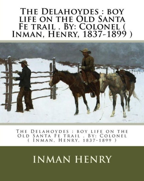The Delahoydes : Boy Life On The Old Santa Fe Trail . By: Colonel ( Inman, Henry, 1837-1899 )