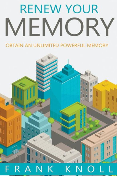 Renew Your Memory : Obtain An Unlimited Powerful Memory