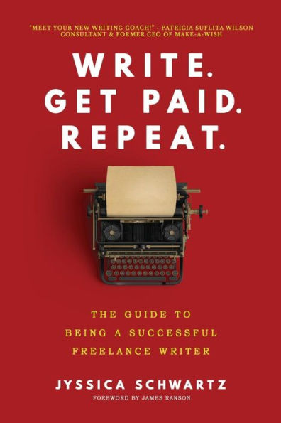 Write, Get Paid, Repeat : The Guide To Being A Successful Freelance Writer