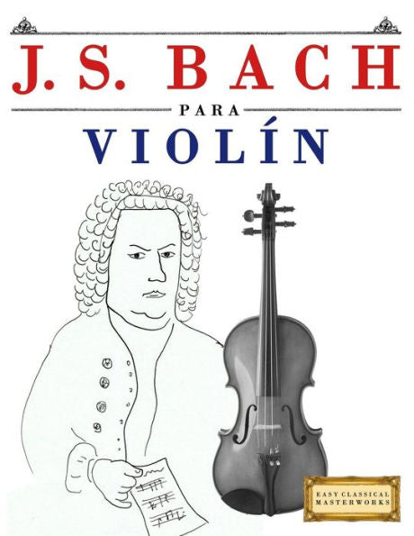 J. S. Bach para Violín: 10 Piezas Faciles para Violín Libro para Principiantes (Spanish Edition)