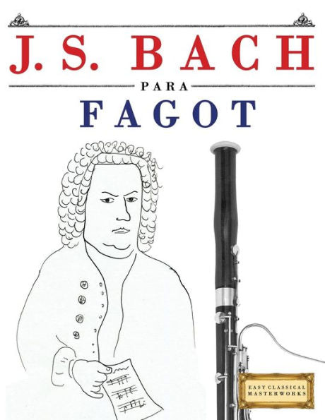J. S. Bach para Fagot: 10 Piezas Faciles para Fagot Libro para Principiantes (Spanish Edition)