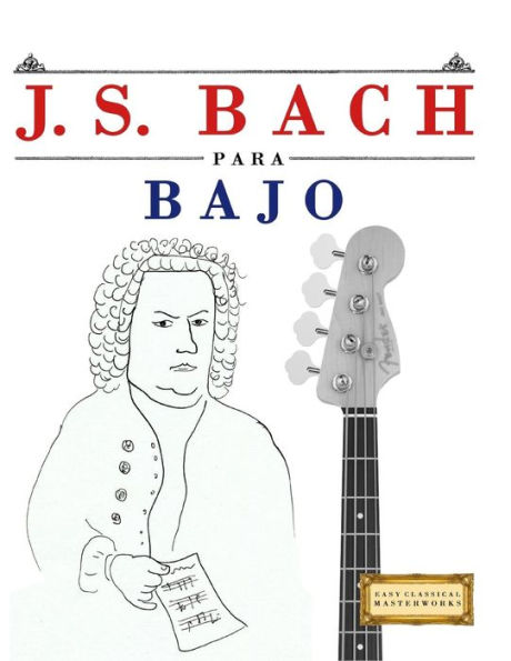 J. S. Bach para Bajo: 10 Piezas Faciles para Bajo Libro para Principiantes (Spanish Edition)