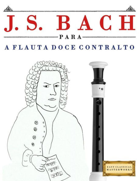 J. S. Bach para a Flauta Doce Contralto: 10 pecas faciles para a Flauta Doce Contralto livro para principiantes (Portuguese Edition)