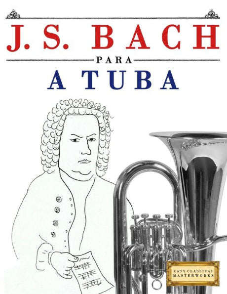 J. S. Bach para a Tuba: 10 pecas faciles para a Tuba livro para principiantes (Portuguese Edition)