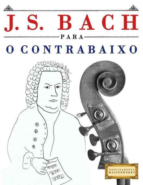 J. S. Bach para o Contrabaixo: 10 pecas faciles para o Contrabaixo livro para principiantes (Portuguese Edition)