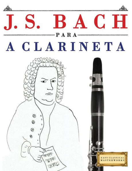 J. S. Bach para a Clarineta: 10 pecas faciles para a Clarineta livro para principiantes (Portuguese Edition)