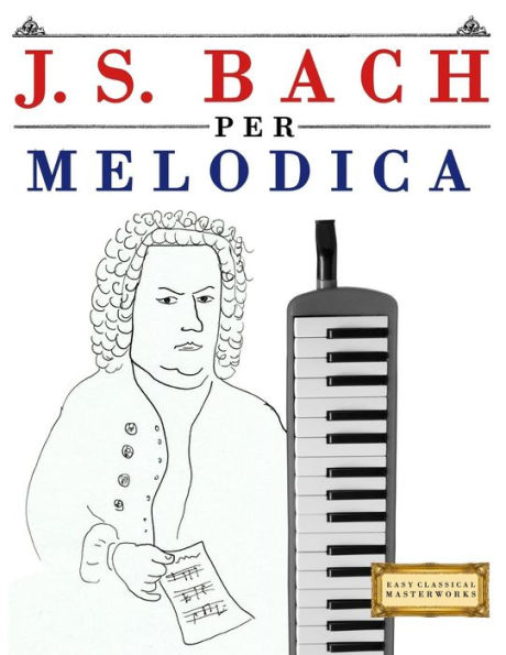 J. S. Bach per Melodica: 10 Pezzi Facili per Melodica Libro per Principianti (Italian Edition)