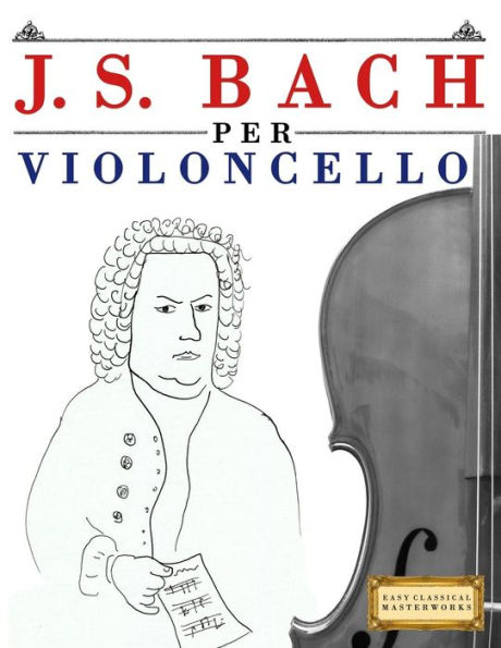 J. S. Bach per Violoncello: 10 Pezzi Facili per Violoncello Libro per Principianti (Italian Edition)