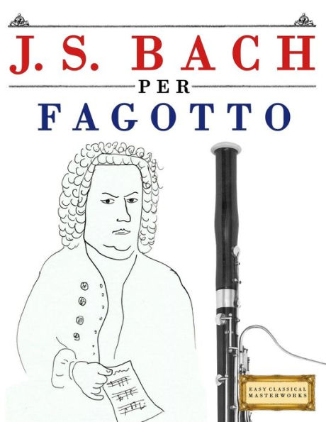 J. S. Bach per Fagotto: 10 Pezzi Facili per Fagotto Libro per Principianti (Italian Edition)