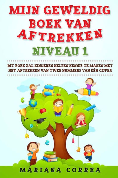 Mijn Geweldig Boek Van Aftrekken Niveau 1 : Dit Boek Zal Kinderen Helpen Kennis Te Maken Met Het Aftrekken Van Twee Nummers Van Een Cijfer