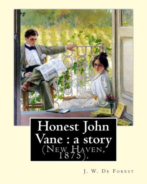 Honest John Vane : a story (New Haven, 1875). By: J. W. De Forest: John William De Forest (May 31, 1826 – July 17, 1906) was an American soldier and ... Conversion from Secession to Loyalty.