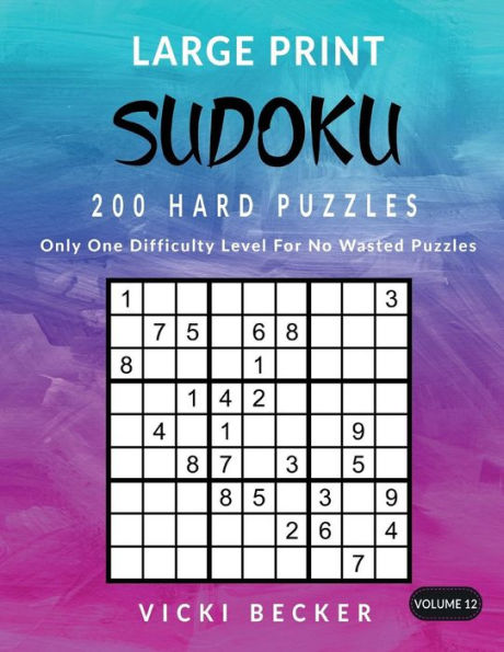 Large Print Sudoku 200 Hard Puzzles: Only One Difficulty Level For No Wasted Puzzles (Large Print Sudoku Puzzles) (Volume 12)