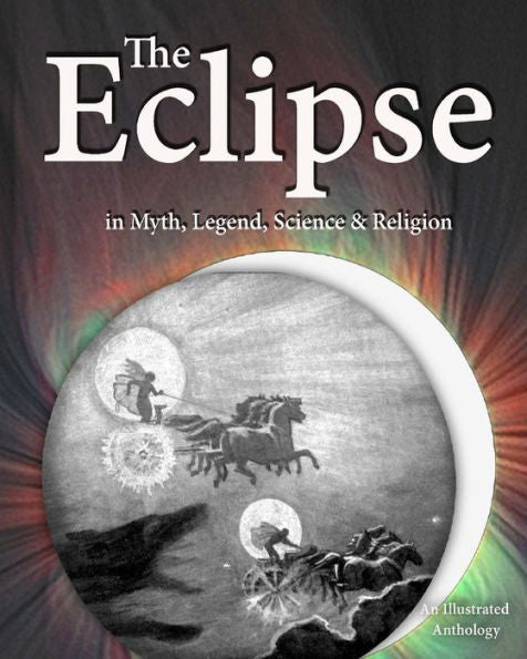 The Eclipse In Myth, Legend, Science & Religion : An Anthology