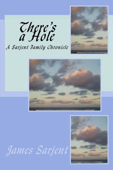 There's A Hole : A Sarjent Family Chronicle