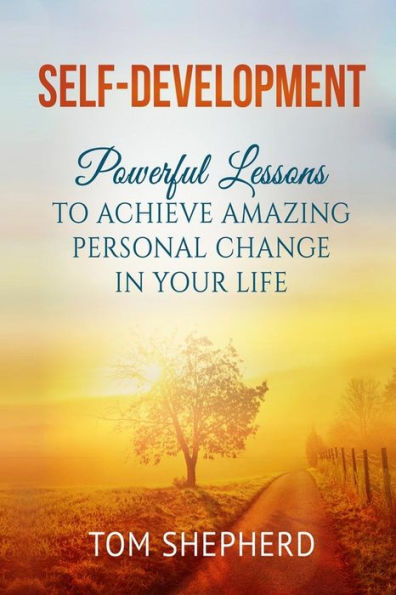 Self Development : Powerful Lessons To Achieve Amazing Personal Change In Your Life