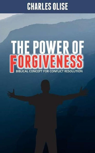 The Power Of Forgiveness : Biblical Concept For Conflict Resolutions