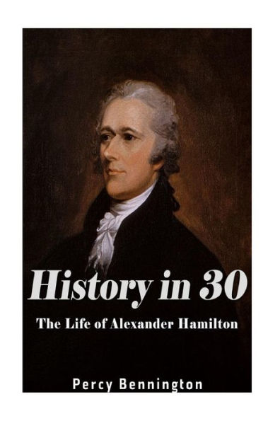 History in 30: The Life of Alexander Hamilton