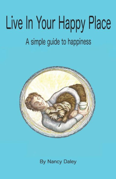 Live In Your Happy Place : A Simple Guide To Happiness