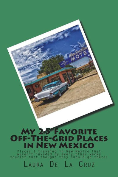 My 25 Favorite Off-The-Grid Places In New Mexico : Places I Traveled In New Mexico That Weren't Invaded By Every Other Wacky Tourist That Thought They Should Go There!