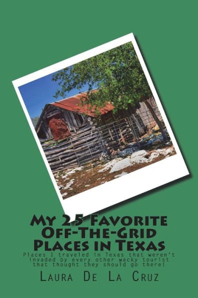 My 25 Favorite Off-The-Grid Places In Texas : Places I Traveled In Texas That Weren't Invaded By Every Other Wacky Tourist That Thought They Should Go There!