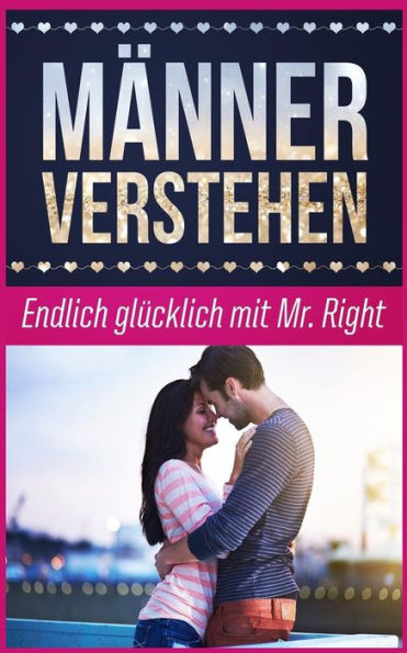 Männer Verstehen : Endlich Glücklich Mit Mr. Right