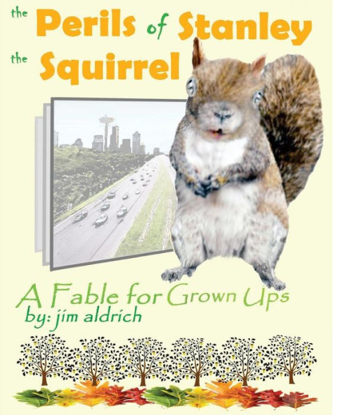 The Perils Of Stanley The Squirrel : A Fable For Grown Ups