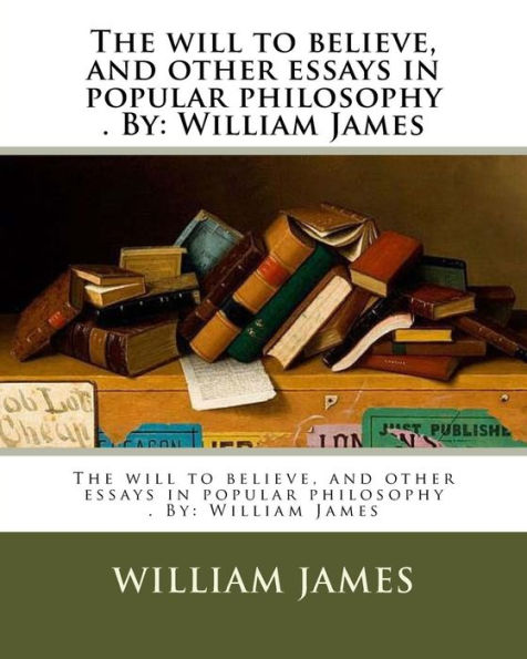 The Will To Believe, And Other Essays In Popular Philosophy - 9781974514106