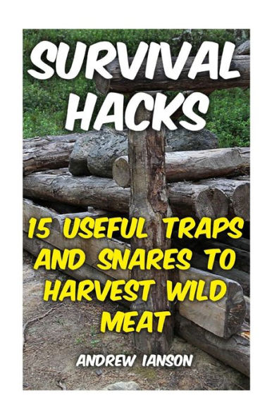 Survival Hacks : 15 Useful Traps And Snares To Harvest Wild Meat