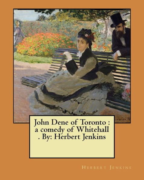 John Dene of Toronto : a comedy of Whitehall . By: Herbert Jenkins