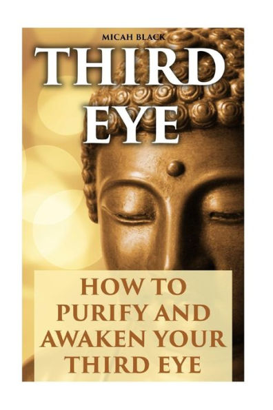 Third Eye : How To Purify And Awaken Your Third Eye