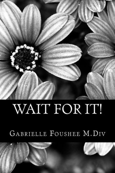 Wait For It! : A Practical Guide And Workbook For Single Women And Women Rededicating Themselves Back To Their Godly Mate!