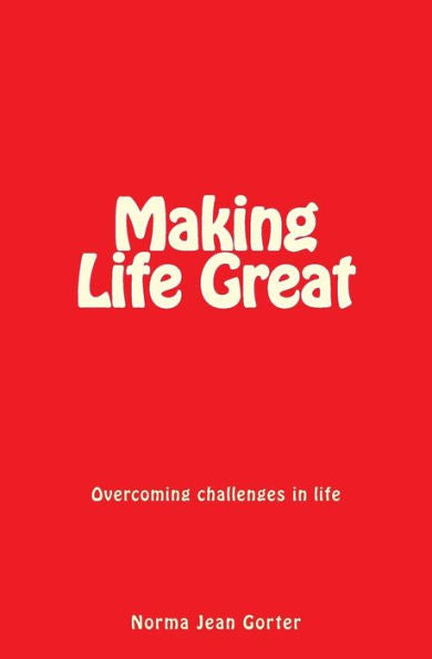 Making Life Great : Overcoming Challenges In Life